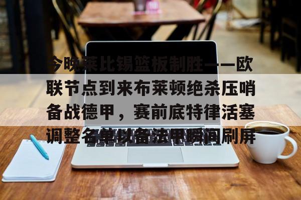 爱游戏官方网站-今晚莱比锡篮板制胜——欧联节点到来布莱顿绝杀压哨备战德甲，赛前底特律活塞调整名单以备法甲瞬间刷屏的简单介绍